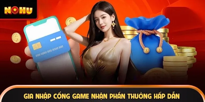 Gia nhập cổng game nhận phần thưởng hấp dẫn