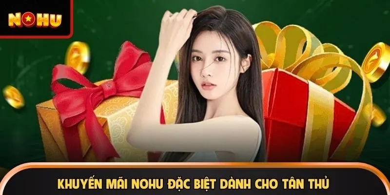 Khuyến mãi NOHU đặc biệt dành cho tân thủ