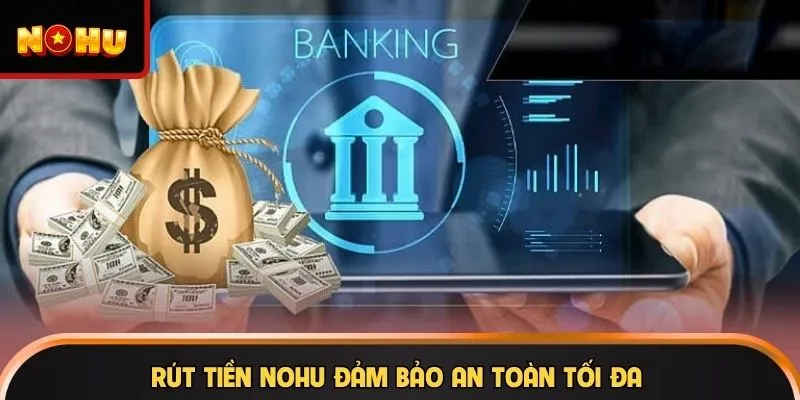 Rút tiền NOHU đảm bảo an toàn tối đa